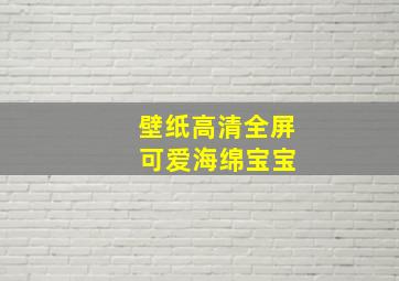 壁纸高清全屏 可爱海绵宝宝